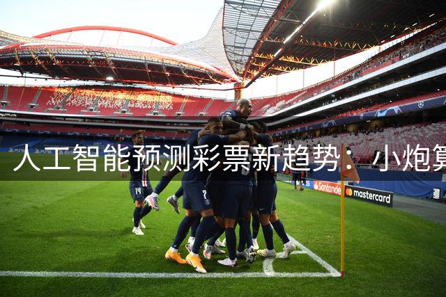 人工智能预测彩票新趋势：小炮算法引领大数据分析革命