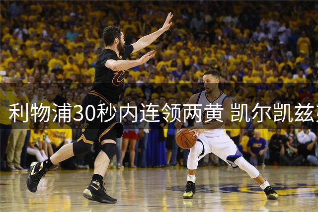 利物浦30秒内连领两黄 凯尔凯兹弗林蓬接连犯规