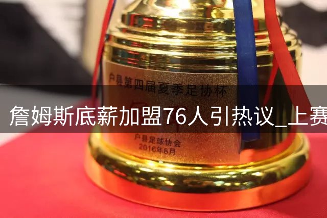 詹姆斯底薪加盟76人引热议 上赛季数据比肩三大MVP候选人