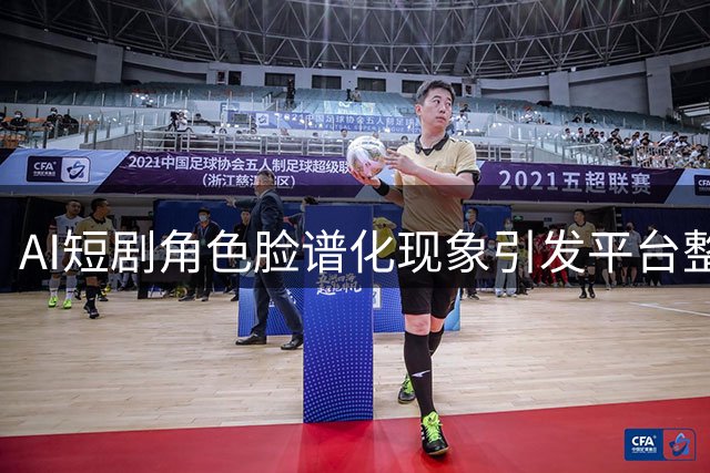AI短剧角色脸谱化现象引发平台整治